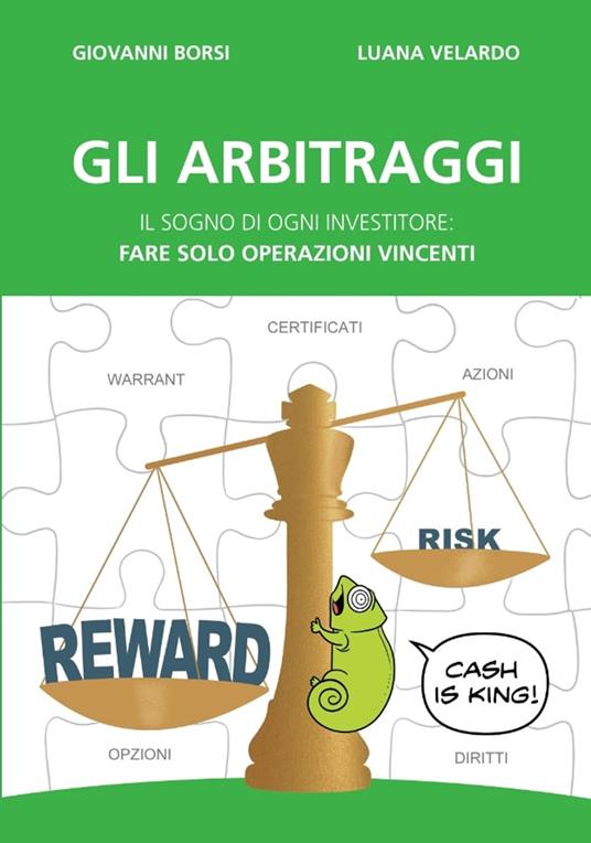 Gli arbitraggi. Il sogno di ogni investitore: «Fare solo operazioni vincenti» - Giovanni Borsi,Luana Velardo - copertina