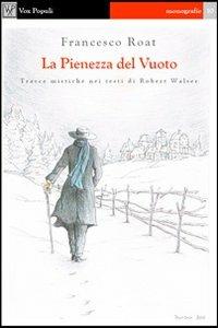 La pienezza del vuoto. Tracce mistiche nei testi di Robert Walser - Francesco Roat - copertina