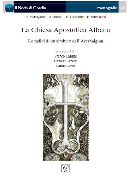 La Chiesa Apostolica Albana. Le radici di un simbolo dell'Azerbaigian - Franco Cardini,Daniele Lazzeri,Guido Lenzi - copertina