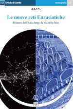 Le nuove reti Eurasiatiche. Il futuro dell'Italia lungo la Via della Seta