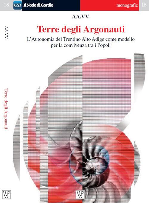 Terre degli argonauti. L'autonomia del Trentino Alto Adige come modello di convivenza tra i popoli. Ediz. italiana e inglese - copertina