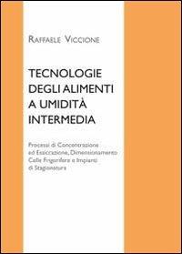 Tecnologie degli alimenti a umidità intermedia. Processi di concentrazione ed essiccazione, dimensionamento celle frigorifere e impianti di stagionatura - Raffaele Viccione - copertina