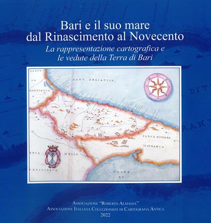 Bari e il suo mare dal Rinascimento al Novecento. La rappresentazione cartografica e le vedute della Terra di Bari - copertina