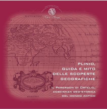 Plinio, guida e mito delle scoperte geografiche. Il Parergon di Ortelio, coscienza geo-storica del mondo antico - copertina