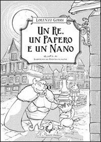 Un re, un papero e un nano. Favola ritmica in versi e prosa - Lorenzo Gobbi - copertina