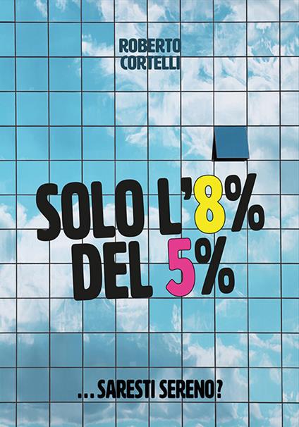 Solo l'8% del 5%... Saresti sereno? - Roberto Cortelli - copertina