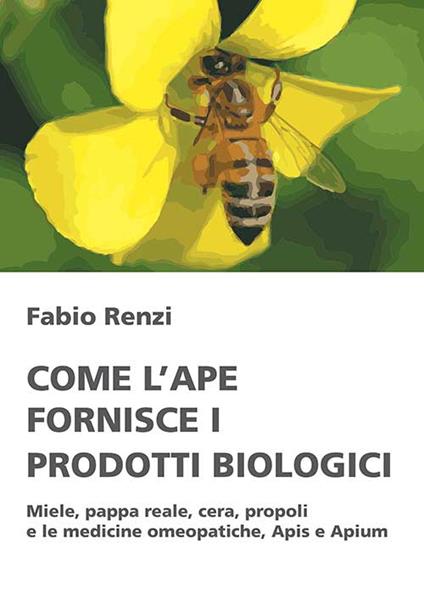 Come l'ape fornisce i prodotti biologici - Fabio Renzi - copertina