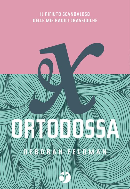 Ex ortodossa. Il rifiuto scandaloso delle mie radici chassidiche - Deborah Feldman - copertina