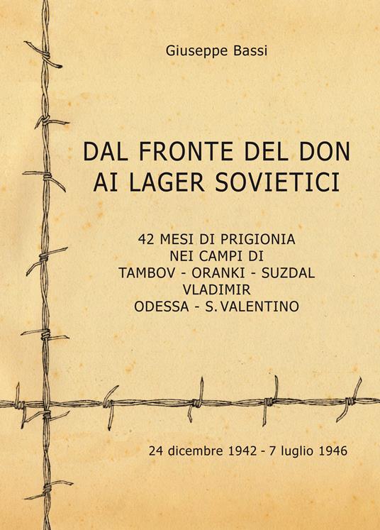 Dal fronte del Don ai lager sovietici. 42 mesi di prigionia nei campi di Tambov, Oranki, Suzdal, Vladimir, Odessa, S. Valentino - Giuseppe Bassi - copertina