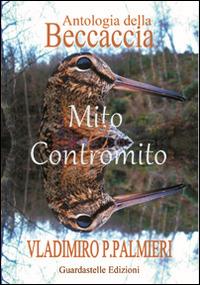 Antologia della beccaccia. Mito e contromito - Vladimiro P. Palmieri - copertina