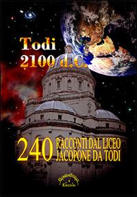 Todi 2100 d.C. 240 racconti dal Liceo Jacopone da Todi - copertina