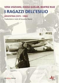 I ragazzi dell'esilio (Argentina 1975-1984) - Diana Guelar,Beatriz Ruiz,Vera Vigevani,Stefania Nanni - ebook