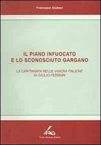 Il piano infuocato e lo sconosciuto Gargano. La Capitanata nelle «Visioni italiche» di Giulio Ferrari - Francesco Giuliani - copertina