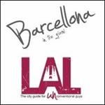LAL. Barcellona in tre giorni. LAL è la prima «city guide for UNconventional guys», un'innovativa guida, per brevi soggiorni, alle città più belle d'Europa