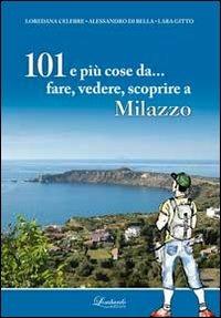 101 e più cose da... fare, vedere, scoprire a Milazzo - Loredana Celebre,Alessandro Di Bella,Lara Gitto - copertina