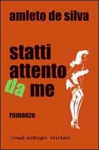 Statti attento da me. Storia di passioni e di fasto - Amleto De Silva - copertina