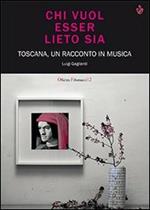 Chi vuol essere lieto sia. Toscana, un racconto in musica. Con CD Audio