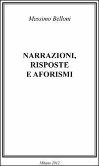 Narrazioni, risposte e aforismi - Massimo Belloni - copertina