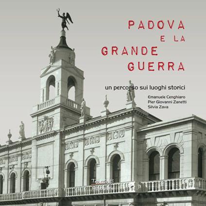 Padova e la Grande guerra. Un percorso sui luoghi storici - Emanuele Cenghiaro,Piergiovanni Zanetti,Silvia Zava - copertina