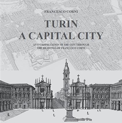 Turin. A capital city. An interpretation of the city through the drawings of Francesco Corni - Francesco Corni - copertina