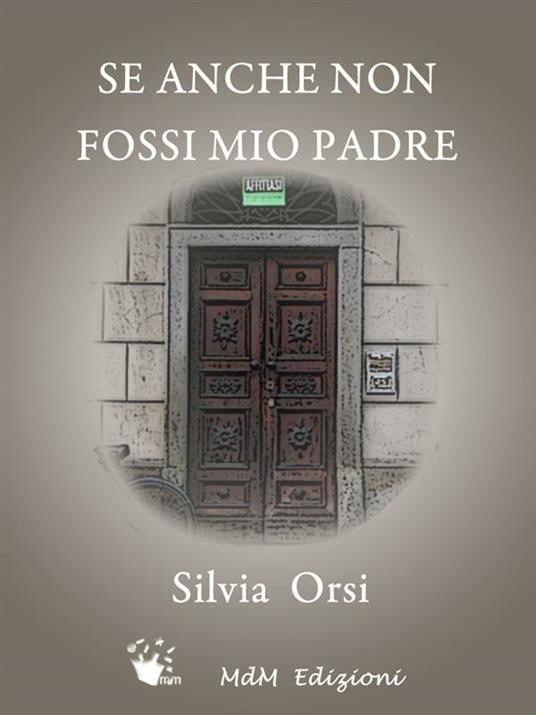 Se anche non fossi mio padre - Silvia Orsi - ebook
