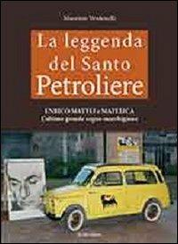 La leggenda del santo petroliere Enrico Mattei e Matelica. L'ultimo grande sogno marchigiano. Vol. 1 - Maurizio Verdenelli - copertina