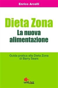 Dieta Zona. La nuova alimentazione. Guida pratica alla dieta Zona di Barry Sears - Enrico Arcelli - copertina