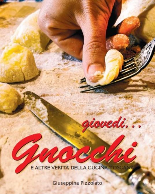 Giovedì... gnocchi. E altre verità della cucina toscana - Giuseppina Pizzolato - copertina