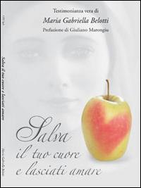 Salva il tuo cuore e lasciati amare - Maria Gabriella Belotti - copertina