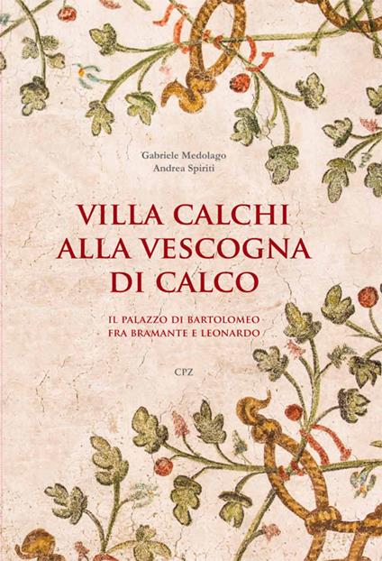 Villa Calchi alla Vescogna di Calco. Il palazzo di Bartolomeo fra il Bramante e Leonardo - Gabriele Medolago,Andrea Spiriti - copertina