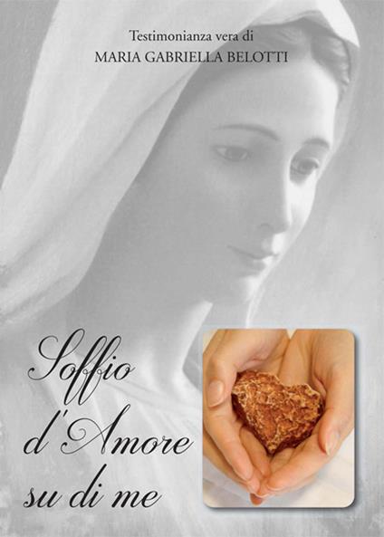 Soffio d'amore su di me. Testimonianza vera - Maria Gabriella Belotti - copertina