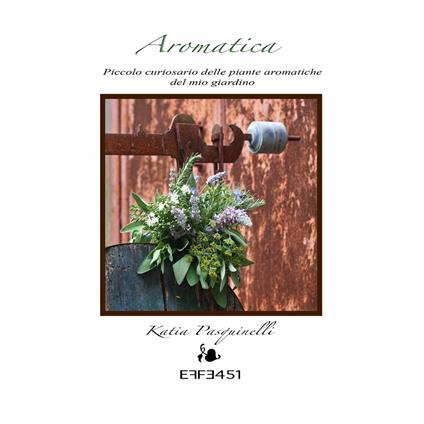 Aromatica. Piccolo curiosario delle piante aromatiche del mio giardino - Katia Pasquinelli - copertina