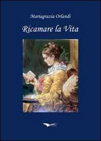 Ricamare la vita - Mariagrazia Orlandi - copertina