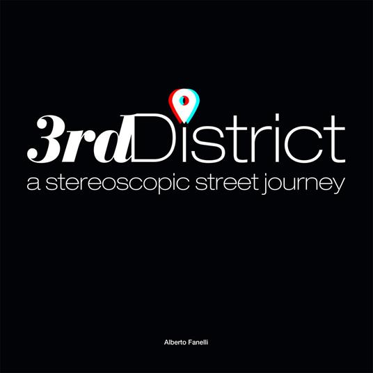 3rdDistrict. A stereoscopic street journey. Con occhialini 3D - Alberto Fanelli - copertina