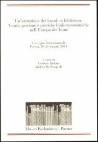 Un' istituzione dei Lumi: la biblioteca. Teoria, gestione, pratiche biblioteconomiche nell'Europa dei Lumi. Convegno Internazionale (Parma, 20-21 maggio 2011) - copertina