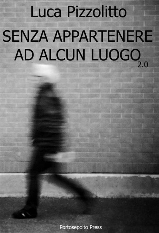 Senza appartenere ad alcun luogo 2.0 - Luca Pizzolitto - ebook