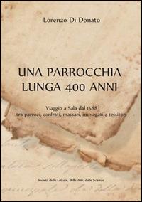 Una parrocchia lunga quattrocento anni. Viaggio a Sala dal 1588 tra parroci, confrati, massari, impiegati e tessitori - Lorenzo Di Donato - copertina
