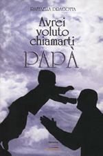 Avrei voluto chiamarti papà