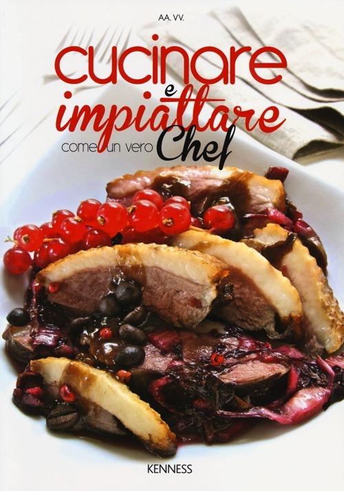 Cucinare e impiattare come un vero chef - copertina