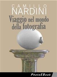 Viaggio nel mondo della fotografia - Camillo Nardini - ebook