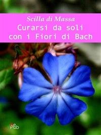 Curarsi da soli con i fiori di Bach - Scilla Di Massa - ebook