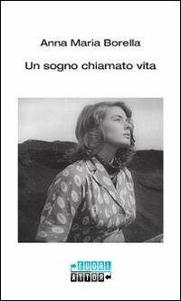 Un sogno chiamato vita - Anna M. Borella - copertina