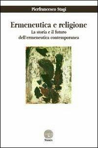 Ermeneutica e religione. La storia e il futuro dell'ermeneutica contemporanea - Pierfrancesco Stagi - copertina