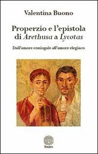 Properzio e l'epistola di Arethusa a Lycotas. Dall'amore coniugale all'amore elegiaco - Valentina Buono - copertina