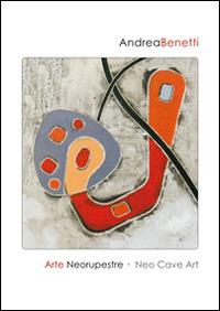 Andrea Benetti. Arte neorupestre. Ediz. italiana e inglese - Andrea Benetti - copertina