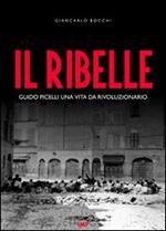 Il ribelle. Guido Picelli una vita da rivoluzionario. Con DVD