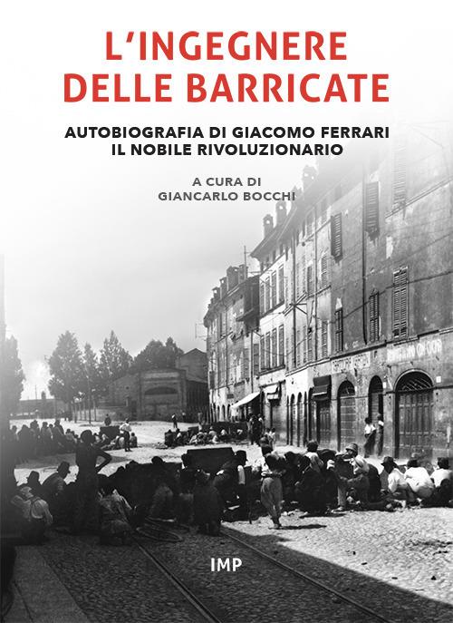 L'ingegnere delle barricate. Autobiografia di Giacomo Ferrari il nobile rivoluzionario. Ediz. ridotta - copertina