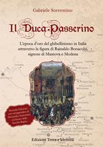 Il Duca Passerino. L'epoca d'oro del ghibellinismo in Italia attraverso la figura di Rainaldo Bonacolsi, signore di Mantova e di Modena
