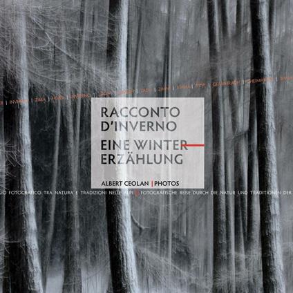 Racconto d'inverno. Viaggio fotografico tra natura e tradizioni nelle Alpi-Eine Wintererzählung. Fotografische Reise durch die Natur und Traditionen der Alpen. Ediz. bilingue - Albert Ceolan - copertina