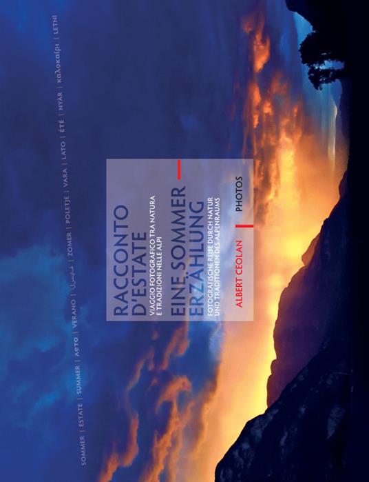 Racconto d’estate. Viaggio fotografico tra natura e tradizioni nelle Alpi-Eine Sommererzählung. Fotografische Reise durch Natur und Traditionen des Alpenraums. Ediz. illustrata - Albert Ceolan - copertina